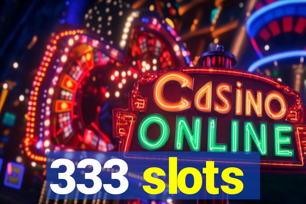 333 slots